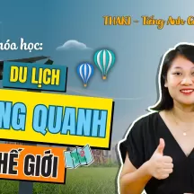 TIẾNG ANH GIAO TIẾP - DU LỊCH VÒNG QUANH THẾ GIỚI